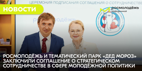 Росмолодёжь и Тематический парк «Дед Мороз» заключили соглашение о стратегическом сотрудничестве в сфере молодёжной политики
