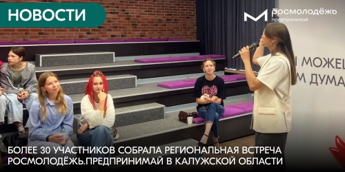 Более 30 участников собрала региональная встреча Росмолодёжь.Предпринимай в Калужской области