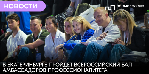 В Екатеринбурге пройдёт Всероссийский бал амбассадоров профессионалитета