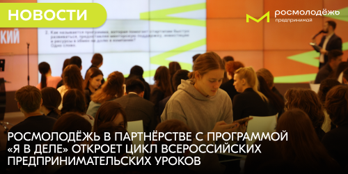 Росмолодёжь в партнёрстве с программой «Я в деле» откроет цикл всероссийских предпринимательских уроков