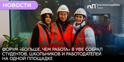 Форум «Больше, чем работа» в Уфе собрал студентов, школьников и работодателей на одной площадке