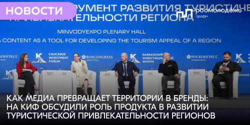 Как медиа превращает территории в бренды: на КИФ обсудили роль продукта в развитии туристической привлекательности регионов