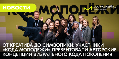 От креатива до символики: участники «Кода молодёжи» презентовали авторские концепции визуального кода поколения