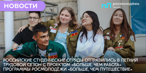 Российские студенческие отряды отправились в летний трудовой сезон с проектом «Больше, чем работа» программы Росмолодёжи «Больше, чем путешествие»