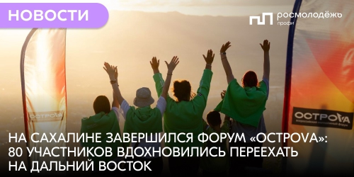На Сахалине завершился форум «ОстроVа»: 80 участников вдохновились переехать на Дальний Восток