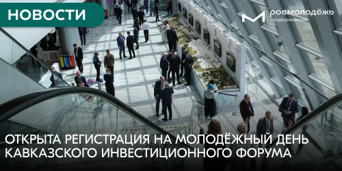 Открыта регистрация на Молодёжный день Кавказского инвестиционного форума