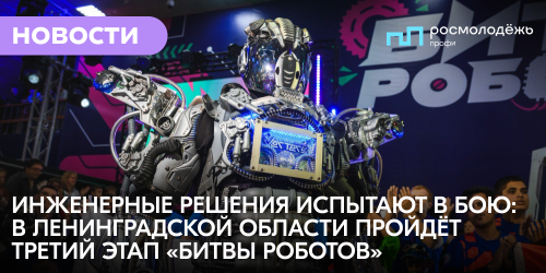 Инженерные решения испытают в бою: в Ленинградской области пройдёт третий этап «Битвы роботов»