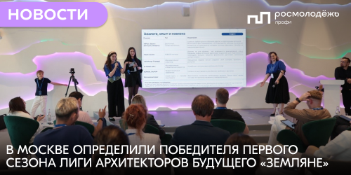 В Москве определили победителя первого сезона Лиги архитекторов будущего «Земляне»