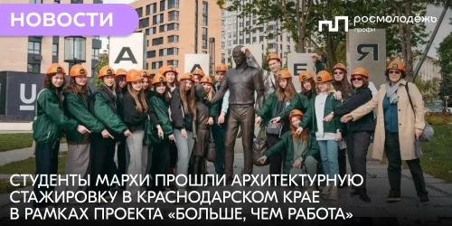 Студенты МАРХИ прошли архитектурную стажировку в Краснодарском крае в рамках проекта «Больше, чем работа»