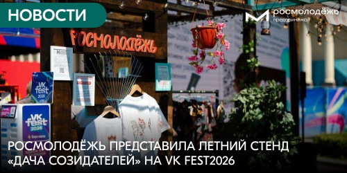 Росмолодёжь представила летний стенд «Дача Созидателей» на VK Fest 2026