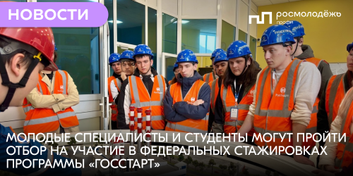 Молодые специалисты и студенты могут пройти отбор на участие в федеральных стажировках программы «ГосСтарт»