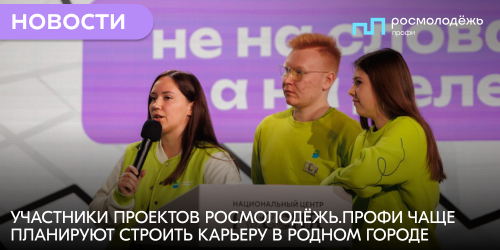 Участники проектов Росмолодёжь.Профи чаще планируют строить карьеру в родном городе