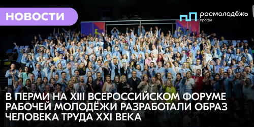 В Перми на XIII Всероссийском форуме рабочей молодёжи разработали образ Человека труда XXI века